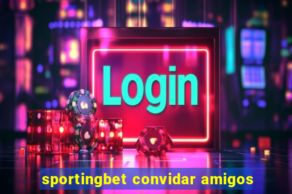 sportingbet convidar amigos